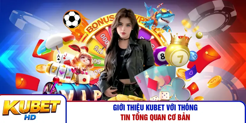Giới thiệu Kubet với thông tin tổng quan cơ bản