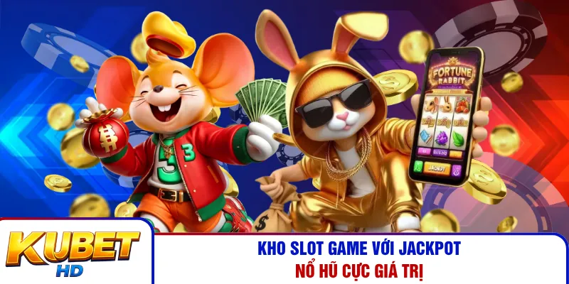 Kho slot game với jackpot nổ hũ cực giá trị
