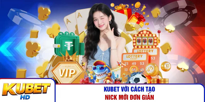 Kubet với cách tạo nick mới đơn giản