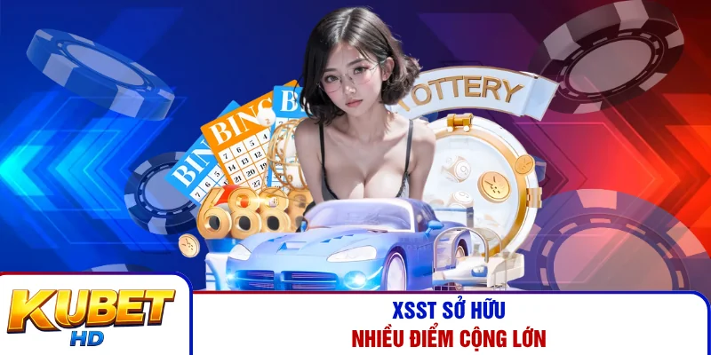 XSST sở hữu nhiều điểm cộng lớn